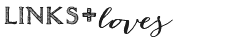 links & loves